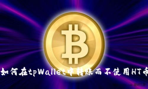 如何在tpWallet中转账而不使用HT币