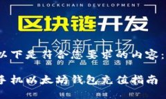 以下是符合您要求的内容： 手机以太坊钱包充值