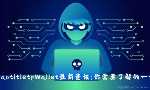 jiaotitletpWallet最新资讯：你需要了解的一切