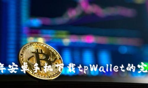 2023年安卓手机下载tpWallet的完整指南