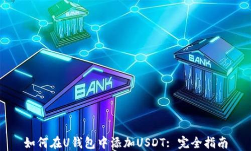 
如何在U钱包中添加USDT: 完全指南