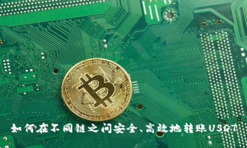 如何在不同链之间安全、高效地转账USDT