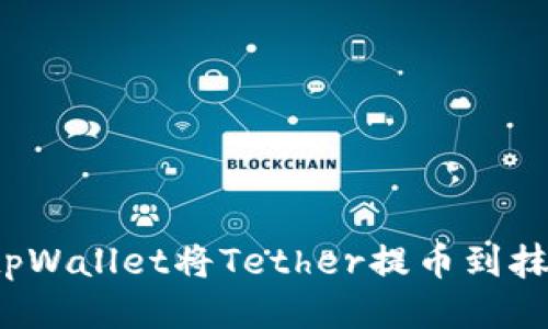 如何通过tpWallet将Tether提币到抹茶交易所？