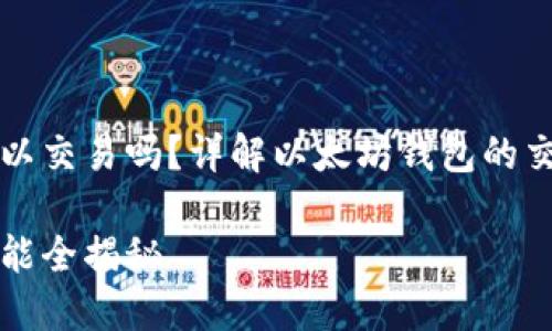 以太坊钱包真的可以交易吗？详解以太坊钱包的交易功能与使用场景

以太坊钱包交易功能全揭秘