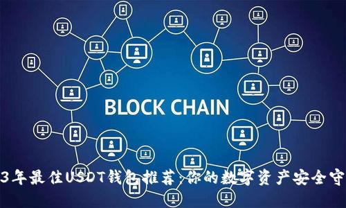2023年最佳USDT钱包推荐：你的数字资产安全守护者