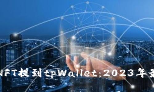 如何将NFT提到tpWallet：2023年最新指南