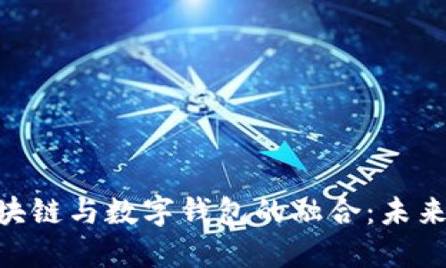 2023年大数据、区块链与数字钱包的融合：未来金融的智能化趋势