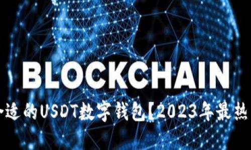 如何选择合适的USDT数字钱包？2023年最热门选择指南