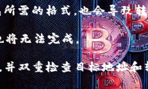 IM钱包是否能够直接转账到TP（比如TP钱包，TokenPocket）取决于这两个钱包的具体功能和兼容性。

一般来说，很多数字钱包都支持转账功能，但是否支持直接转账到另一个特定钱包（例如TP钱包）通常由以下几个因素决定：

1. **支持的币种**：确保你要转账的币种在两个钱包之间都是兼容的。例如，如果IM钱包和TP钱包都支持以太坊和ERC-20代币，那么转账这样币种是可能的。

2. **链的兼容性**：确保两个钱包都运行在相同的区块链上。如果IM钱包支持某种特定链（例如以太坊），而TP钱包不支持，那么就无法直接转账。

3. **地址格式**：确保你输入的接收地址格式正确。如果TP钱包的地址不符合IM钱包所需的格式，也会导致转账失败。

4. **网络费用**：考虑到转账需要的手续费，如果钱包余额不足以支付手续费，转账也将无法完成。

如果你想进行转账，建议先查看IM钱包的帮助文档或客服支持，确认具体的转账流程，并双重检查目标地址和转账币种是否正确。在进行大额转账之前，最好先进行小额测试转账，以确保一切正常。