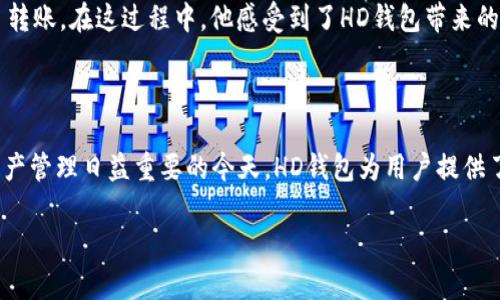 在讨论“tpWallet里的HD钱包”之前，我们需要先理解几个关键概念。

### HD钱包的基本概念

HD钱包，即分层确定性钱包（Hierarchical Deterministic Wallet），是一种通过一个种子（seed）生成多个密钥的数字货币钱包。它的主要特点是：

1. **确定性**：用户只需要备份一个种子短语（一般是12到24个单词），就可以恢复整个钱包中的所有地址和私钥。
   
2. **层级结构**：HD钱包可以生成一个树状结构的地址，允许用户自主管理不同的账户和地址，而无需单独备份每个地址的私钥。

3. **增强隐私**：由于HD钱包能够生成多个地址，这意味着用户可以更好地管理资金流动，提高隐私性，避免在同一地址上频繁交易而被追踪。

### tpWallet中的HD钱包功能

在tpWallet中，HD钱包为用户提供了灵活性的同时，也确保资金的安全性。以下是tpWallet HD钱包的一些主要功能：

1. **简单易用**：用户界面友好，即使是新手也能快速上手，轻松创建和管理HD钱包。

2. **多币种支持**：tpWallet支持多种数字货币，用户可以通过HD钱包管理不同类型的资产，提升使用体验。

3. **强大的安全性**：tpWallet采用业界领先的加密技术，确保用户的私钥和种子短语不会被泄露。

4. **地址管理方便**：用户可以根据不同的需要生成多个地址，方便管理不同用途的资金，比如交易、储蓄等。

### 使用场景

让我们通过一个具体的使用场景来加深理解：

小李是一位年轻的加密货币投资者，他最近开始使用tpWallet进行数字资产管理。每当他购买新的加密货币时，他总是选择使用HD钱包。某天阳光透过窗帘洒在他的书桌上，照亮了他的电脑屏幕。他打开tpWallet，决定创建一个新的HD钱包，以便管理他最近购买的几种货币。

在创建钱包的过程中，tpWallet引导小李设置了一个安全的种子短语。小李认真地把这个短语抄在纸上，心里想着，这个小小的步骤将帮助他确保自己的资产安全。接着，他为新创建的钱包生成了多个地址，用于不同的交易和投资目的。

几天后，小李又有新的收入，他决定再次使用HD钱包。此时，他打开tpWallet，迅速找到该钱包的地址，顺利地完成了转账。在这过程中，他感受到了HD钱包带来的便利，仿佛所有的操作都在阳光的照射下变得轻松无比。

### 结论

HD钱包作为tpWallet中的重要功能，不仅提高了用户的资产管理效率，而且极大地增强了资金的安全性。在数字资产管理日益重要的今天，HD钱包为用户提供了一个理想的解决方案，让他们能够更加从容地面对加密货币的投资与交易。

希望这个解释能帮助你更好地理解tpWallet中的HD钱包功能。如有其他问题，欢迎随时提问！