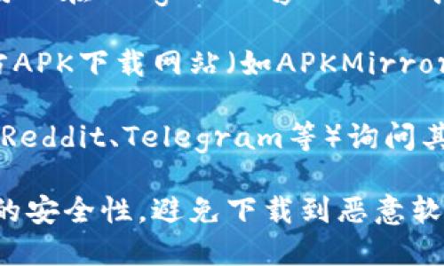 对于寻找“tpWallet”的下载信息，建议您通过以下途径获取最新版本的APK文件：

1. **官方网站**：访问tpWallet的官方网站，通常会提供最新版本的应用下载链接。

2. **应用商店**：如果您的手机是Android系统，您可以在Google Play Store中搜索“tpWallet”进行下载。

3. **第三方APK下载网站**：可以访问知名的第三方APK下载网站（如APKMirror、APKPure等），寻找tpWallet的最新版本进行下载。

4. **社区推荐**：在相关的论坛或社交媒体平台（如Reddit、Telegram等）询问其他用户，获取他们的下载建议和经验分享。

请注意，在从非官方渠道下载应用时，务必确保文件的安全性，避免下载到恶意软件。