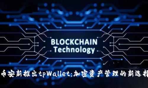 币安新推出tpWallet：加密资产管理的新选择
