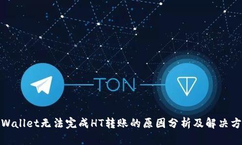 tpWallet无法完成HT转账的原因分析及解决方案