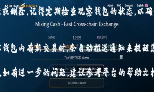 在TP（Trading Platform）中设置观察钱包通常涉及以下几个步骤。以下是一个详细的指南：

### 观察钱包的设置步骤

步骤一：登录账户
首先，打开您的TP交易平台，输入您的用户名和密码进行登录。如果您尚未注册，请先完成注册流程。

步骤二：进入钱包管理界面
登录后，找到钱包或资产管理的选项。这通常在平台的主菜单或用户个人中心中可以找到。

步骤三：选择观察钱包
在钱包管理界面，您会看到不同的选项，例如“我的钱包”、“观察钱包”等。选择“观察钱包”选项。

步骤四：添加新观察钱包
在观察钱包界面，通常会有“添加观察钱包”或“创建新观察钱包”的按钮。点击该按钮。

步骤五：输入钱包地址
系统会要求您输入想要观察的钱包地址。确保输入正确的地址，因为一旦错误，观察到的数据将不准确。

步骤六：确认与保存
输入钱包地址后，通常需要您确认信息无误。确认后，点击“保存”或“确认”按钮。此时，系统会开始同步该钱包的状态。

步骤七：查看观察结果
完成设置后，您可以在观察钱包的界面看到该钱包的余额、交易记录和其他相关信息。这样，您就能实时关注该钱包的动态。

### 其他功能与建议

随时更新观察钱包
一旦设置了观察钱包，您可以随时进行更新或删除。记得定期检查观察钱包的状态，以确保您获取的信息是最新的。

设置通知功能
某些交易平台允许您设置通知功能，当观察钱包内有新交易时，会自动推送通知来提醒您。这可以帮助您更加及时地掌握市场动态。

以上就是在TP中设置观察钱包的基本步骤。如有进一步的问题，建议参考平台的帮助文档或联系客服获取支持。