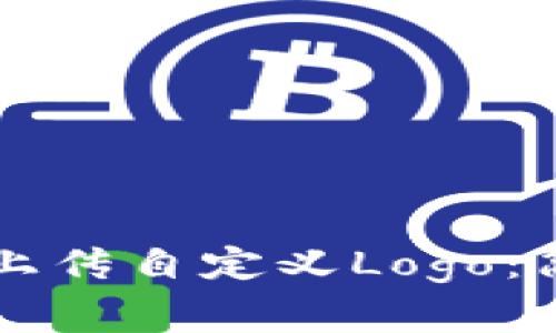 如何在tpWallet中上传自定义Logo：简单步骤与注意事项