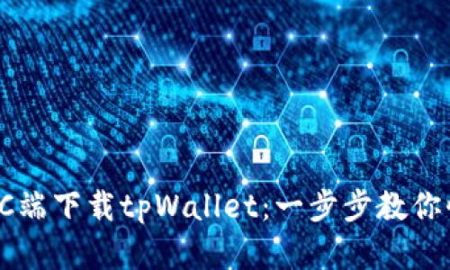如何在PC端下载tpWallet：一步步教你快速安装
