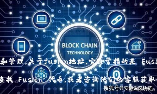 截至我训练的数据截止日期（2023年10月），tpWallet 是一个多币种钱包，支持多种数字资产的存储和管理。关于fusion地址，它通常指的是 Fusion 这个项目的地址或代币。如果 tpWallet 支持 Fusion 代币，你应该能够在钱包中看到这个功能。

如果你想确认目前是否支持 Fusion 地址，建议你直接查看 tpWallet 的官方网站或在应用程序内查找 Fusion 代币，或者咨询他们的客服获取最新信息。确保使用官方渠道以获取准确的答案。