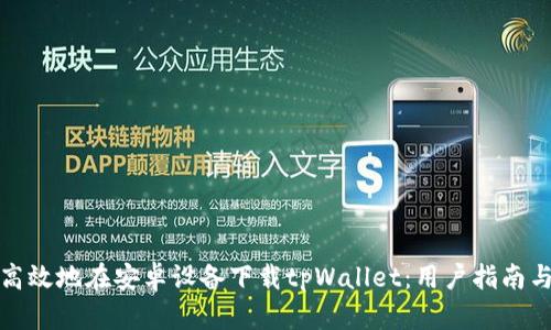 如何安全高效地在安卓设备下载tpWallet：用户指南与实用技巧