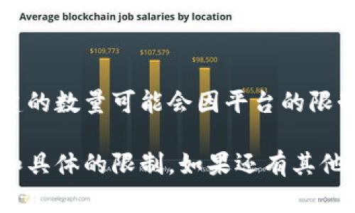 tpWallet是一种数字钱包，通常用户可以在其中创建和管理多个数字资产。具体能够创建的数量可能会因平台的限制或更新而有所不同，通常用户可以创建多个钱包地址以便于管理不同类型的加密货币。

为了获取准确的答案，建议您查看tpWallet的官方文档或支持页面，以获取最新的信息和具体的限制。如果还有其他相关问题，欢迎随时询问！