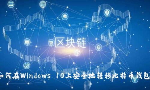如何在Windows 10上安全地转移比特币钱包？