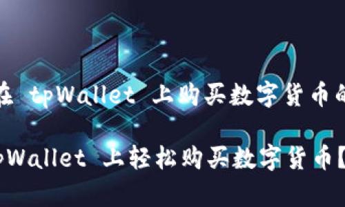 方案一: 在 tpWallet 上购买数字货币的详细指南

如何在 tpWallet 上轻松购买数字货币？详尽指南