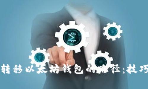 如何安全地转移以太坊钱包的路径：技巧与注意事项