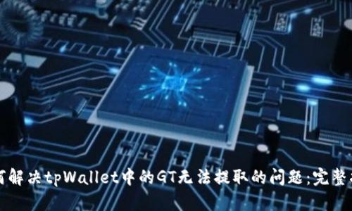 如何解决tpWallet中的GT无法提取的问题：完整指南