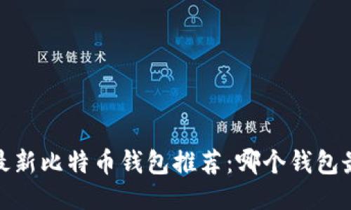 2023年最新比特币钱包推荐：哪个钱包最适合你？