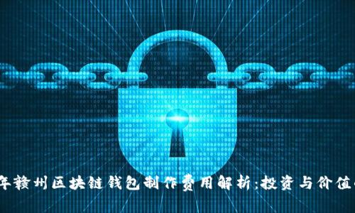 2023年赣州区块链钱包制作费用解析：投资与价值的平衡