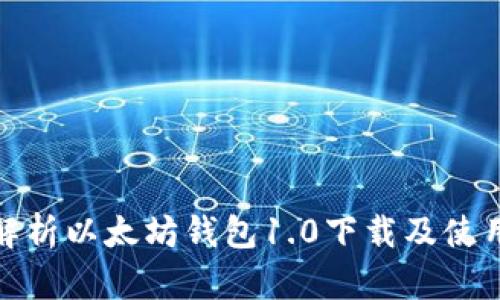 全面解析以太坊钱包1.0下载及使用攻略