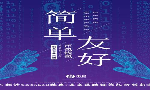 深入探讨Cashbox技术：未来区块链钱包的创新之路