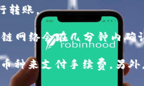 在TP（Trust Wallet）里，钱包之间可以互转资产。用户可以通过以下步骤实现资产的转移：

1. **打开钱包**：首先，打开你的Trust Wallet应用。

2. **选择资产**：在你的资产列表中，选择你想要转移的加密货币（如比特币、以太坊等）。

3. **点击“发送”**：在所选资产的页面上，点击“发送”或“转账”按钮。

4. **输入接收地址**：填写接收方的钱包地址。如果接收方在同一钱包中，可以使用“扫描二维码”或“选择联系人”等功能，确保地址准确无误。

5. **设定金额**：输入你想要转移的金额。

6. **确认交易**：检查所有填写的信息，保证地址和金额无误后，点击“确认”进行转账。

7. **等待确认**：转账后，你可以在交易记录中查看转账状态，通常情况下，区块链网络会在几分钟内确认交易。

请注意，资在转账过程中可能会涉及网络费，因此确保你的钱包中有足够的相应币种来支付手续费。另外，由于加密货币的不可逆转性，在进行任何转账时请务必仔细检查地址的正确性。