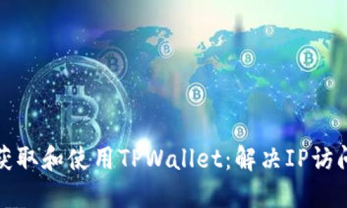 如何在海外获取和使用TPWallet：解决IP访问限制的问题