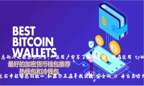 tpWallet 是一款数字资产钱包，广泛用于存储、管理和交易各种数字货币。如果你在寻找有关 tpWallet 是否可以交易 U 币（USDT）的信息，答案是肯定的：tpWallet 支持 U 币的存储和交易。

tpWallet 概述
tpWallet 不仅是一个安全的数字资产存储工具，还提供了丰富的功能，包括购买、转账和交易多种主流加密货币。用户界面友好，适合新手和经验丰富的投资者使用。其主要优势包括支持多币种、便捷的交易操作和高水平的安全保障。

U 币的特点
U 币，即 Tether（USDT），是一种与美元挂钩的稳定币。之所以说它是一种稳定币，是因为其价值通常保持在1美元的范围内，使其成为数字货币市场中一种相对稳定的资产。U 币对于许多交易者而言，是用来保护资本、规避市场波动的重要工具。

如何在 tpWallet 中交易 U 币
在 tpWallet 中交易 U 币的步骤非常简单。首先，你需要下载并安装 tpWallet 应用。在安装完毕后，注册一个账户并完成相应的身份验证。以下是具体步骤：
ol
    li下载安装 tpWallet：可以在应用商店中找到并下载。/li
    li注册/登录：使用电子邮件或手机号码注册新账户，或使用已有账户登录。/li
    li进行身份验证：根据系统提示，完成KYC（了解你的客户）身份验证步骤。/li
    li充值 U 币：如果还没有 U 币，可以通过银行转账、其他钱包转账等方式充值 U 币到你的 tpWallet。/li
    li进行交易：在钱包界面选择 U 币，并选择“交易”选项，根据市场情况选择买入或卖出。/li
/ol

tpWallet 交易 U 币的优势
tpWallet 提供了许多交易 U 币的优势，以下是一些关键点：
ul
    li低交易费用：tpWallet 的交易费用相对较低，使得日常交易更加经济。/li
    li交易安全性：tpWallet 使用多重加密技术，确保用户的资产安全。/li
    li实时交易处理：交易速度快，用户可以在短时间内完成买卖。/li
    li用户友好的界面：设计，帮助用户快速找到所需功能。/li
/ul

tpWallet 的安全措施
tpWallet 一直致力于提供安全的交易环境。以下是其主要的安全措施：
ul
    li私钥管理：用户的私钥保存在本地，不会上传至服务器，增强了安全性。/li
    li多重身份验证：用户可以设置二次验证，增加账户安全层级。/li
    li定期安全审计：tpWallet 定期进行安全审计，确保用户资产的安全性。/li
/ul

用户体验和反馈
自 tpWallet 推出以来，许多用户给予了积极的反馈。很多用户表示，tpWallet 的操作简单易懂，即使对加密货币不太熟悉的人也能很快上手。一位用户分享了她的经历：“我在使用 tpWallet 的过程中，感受到了便捷。我记得有一次，我急需通过 U 币转账支付，几乎是一分钟之内就完成了，简直太方便了！”

总结
总之，tpWallet 是一款功能强大的数字资产钱包，支持 U 币交易。其用户友好的界面和安全保障措施，使得用户在交易过程中能够感到放心。如果你正在寻找便捷、安全的 U 币交易方式，tpWallet 无疑是一个值得考虑的选择。无论你是新手还是老手，tpWallet 都能满足你的需求。