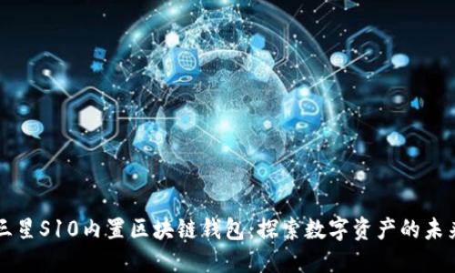 三星S10内置区块链钱包：探索数字资产的未来