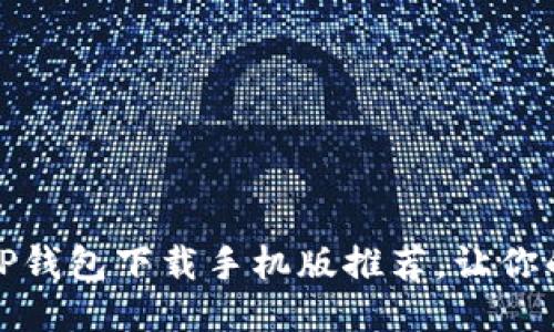 2023年最热门APP钱包下载手机版推荐，让你的支付更安全便捷