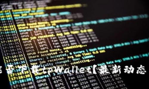 苹果用户能否下载tpWallet？最新动态与解决方案