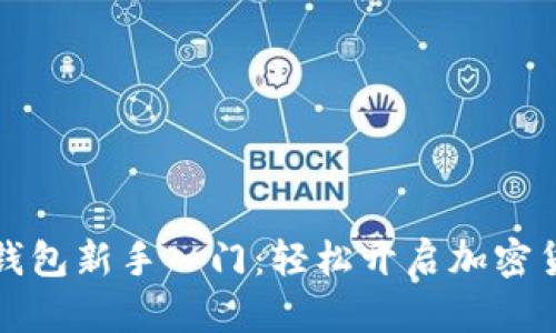 区块链钱包新手入门：轻松开启加密货币之旅