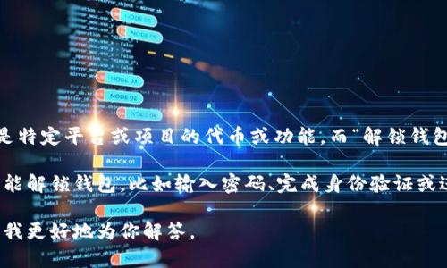 “TP解锁钱包”通常涉及一个加密货币或区块链生态系统中的钱包。TP指的是特定平台或项目的代币或功能，而“解锁钱包”则是指解除钱包中的某些限制，以便进行交易、转账或访问资金。

在某些情况下，用户在使用特定的加密货币钱包时，需要完成特定的步骤才能解锁钱包，比如输入密码、完成身份验证或进行某种形式的确认。这是为了确保钱包中的资金安全，防止未授权的访问。

如果你在寻找更具体的意义或用法，可以提供更多的上下文或相关信息，让我更好地为你解答。