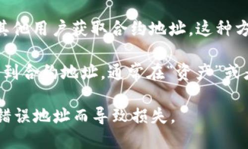 获取tpWallet合约地址的具体步骤如下：

1. **访问合约官方渠道**：首先，确保你访问的是tpWallet的官方网站或官方社交媒体账号，通常会提供合约地址。谨防钓鱼网站，确保信息来源可信。

2. **在区块链浏览器查询**：使用像Etherscan（以太坊）或BscScan（币安智能链）这样的区块链浏览器，搜索tpWallet的名称或相关信息。在合约页面中，可以找到对应的合约地址。

3. **社区论坛和QQ群**：在相关的讨论社区、论坛或社交媒体群组中，询问其他用户获取合约地址。这种方式可以获取到最新的信息，但同样要注意辨别信息的真伪。

4. **查看钱包连接**：如果你已经安装了tpWallet，可以直接在钱包内寻找到合约地址，通常在“资产”或者“交易”记录中可以找到。

确保在操作时保持警惕，任何时候都要确认合约地址的正确性，避免因使用错误地址而导致损失。