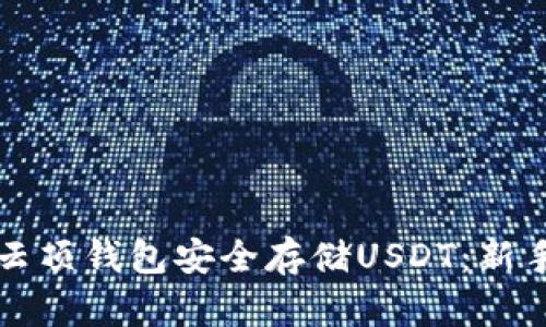 如何使用云顶钱包安全存储USDT：新手必读指南