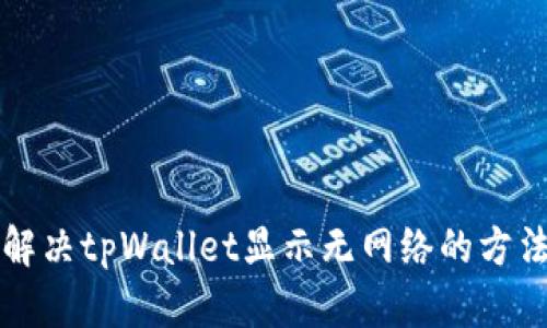 bialoti解决tpWallet显示无网络的方法与技巧