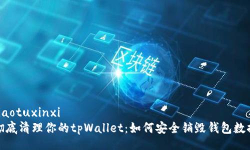 jiaotuxinxi
彻底清理你的tpWallet：如何安全销毁钱包数据