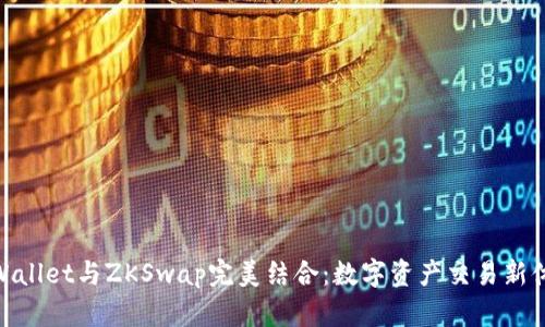 tpWallet与ZKSwap完美结合：数字资产交易新体验