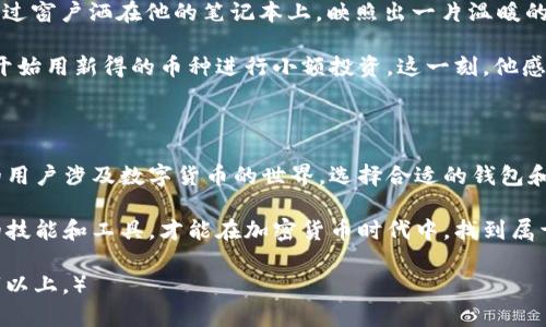   如何在tpWallet中添加其他币种？ / 

 guanjianci tpWallet, 添加币种, 加密钱包, 数字货币 /guanjianci 

一、什么是tpWallet？

在加密货币的浪潮席卷之际，各种数字货币钱包应运而生。tpWallet作为一款新兴的多币种数字钱包，以其简洁易用和安全性受到众多用户的青睐。用户不仅可以存储主流币种，像比特币和以太坊，还能通过简单的步骤添加其他新兴币种，真正实现对个人资产的灵活管理。

二、tpWallet的优势

tpWallet的优点不仅在于其支持多币种，还在于其用户友好的界面和高安全性设计。阳光透过窗帘洒在用户的桌面上，触感温润的木质桌面上，一台笔记本电脑屏幕显示着清晰的tpWallet界面。用户可以轻松查询余额和交易记录，甚至能够实时获取市场行情，让数字资产的管理更加便捷。

三、如何添加其他币种？

要在tpWallet中添加其他币种，用户只需遵循几个简单的步骤。以下是详细的步骤说明：

h41. 打开tpWallet应用/h4
启动你的tpWallet应用，首页将展示你当前持有的币种列表。正如阳光照进昏暗的房间，界面的一切都显得那么清晰，用户可以轻易找到他们需要的功能。

h42. 进入“资产管理”选项/h4
在主界面中，找到“资产管理”选项，点击进入。在这里，用户能看到所有已添加的币种，就像一块绚丽多彩的拼图，每种币都有其独特的价值。

h43. 点击“添加币种”按钮/h4
在“资产管理”页面，底部会有一个“添加币种”的按钮，点击它，页面会跳转到支持币种列表。

h44. 搜索并选择你想添加的币种/h4
在搜索框中输入你想要添加的币种名称，比如“链游币”，系统会快速显示该币种的信息。此时，用户可以想象自己像是在繁市中的一个探宝者，寻找着潜力币的珍宝。

h45. 确认添加/h4
选择所需币种后，点击“确认”按钮，完成添加过程。此刻，用户的心中充满了成就感，仿佛新交易所的门已为他敞开，迎接着新的投资机会。

四、注意事项

在添加币种时，用户需要注意以下几点：
ul
  li确保网络连接稳定，这样能够确保顺利添加币种。/li
  li关注所添加币种的真实性和安全性，避免虚假币种导致的损失。/li
  li定期更新tpWallet，确保软件的最新特性和安全补丁得到应用。/li
/ul

五、真实场景：使用tpWallet的用户故事

小张是一位年轻的区块链爱好者，他常常在伦敦的一家咖啡馆中，一边品味着浓郁的咖啡，一边关注着市场的动向。阳光透过窗户洒在他的笔记本上，映照出一片温暖的金色。他对数字货币的热情促使他尝试在tpWallet中添加一些新兴币种。

小张打开tpWallet，跟着上述步骤，他顺利地添加了几种新币。在一个阳光明媚的午后，他的思绪在市场的起伏中舞动，并开始用新得的币种进行小额投资。这一刻，他感受到自己像一位现代的探险者，踏入了一个充满机会的新世界。

六、总结

添加其他币种到tpWallet中并不复杂，只需几个简单的步骤，用户就可以实现多资产管理的梦想。不难想象，当越来越多的用户涉及数字货币的世界，选择合适的钱包和额度将是不可或缺的一部分。阳光依旧洒在小张的桌面上，他轻松地点击着屏幕，仿佛未来的财富在等待着他去发掘。

tpWallet不仅是一个存储工具，它更像是一扇窗，打开了一个全新的经济可能性。在这个快速发展的数字时代，掌握合适的技能和工具，才能在加密货币时代中，找到属于自己的立足之地。

（后续内容可以继续展开详细探讨数字货币的选择、市场分析的技巧或用户社区的互动等话题，以丰富文本内容至2900字以上。）