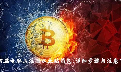 如何在电脑上注册以太坊钱包：详细步骤与注意事项
