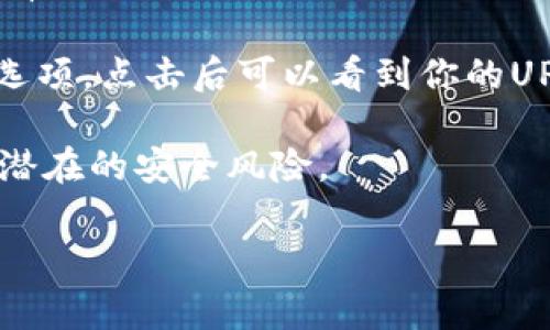 UPay钱包是一个数字钱包，通常用于加密货币或其他金融交易的存储和管理。UPay钱包地址是一个唯一的字符串，用于识别用户的账户，以便进行资金的接收和发送。

如果你想获取UPay钱包地址，可以按照以下步骤操作：

1. **下载并安装UPay钱包应用**：首先，你需要在你的设备上安装UPay钱包的官方应用。

2. **创建账号或登录**：打开应用后，创建一个新的帐户或登录到已有的帐户。

3. **查找钱包地址**：在应用界面中，一般会有一个“钱包”或“接收”选项，点击后可以看到你的UPay钱包地址。这个地址通常是一串字母和数字的组合。

4. **注意安全性**：确保不要将钱包地址分享给不信任的人，以避免潜在的安全风险。

如果你有其他具体的问题或者需要进一步的帮助，请告诉我！