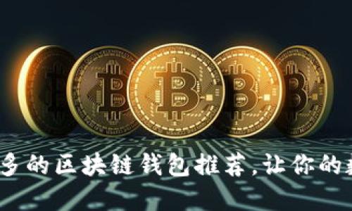 2023年最佳币种多的区块链钱包推荐，让你的数字资产轻松管理