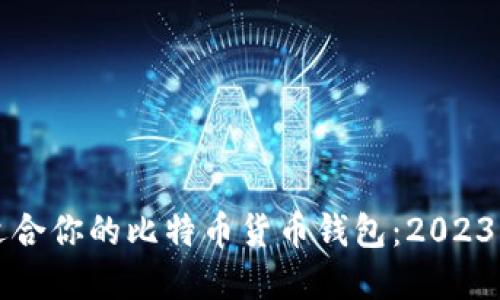 如何选择适合你的比特币货币钱包：2023年最新指南