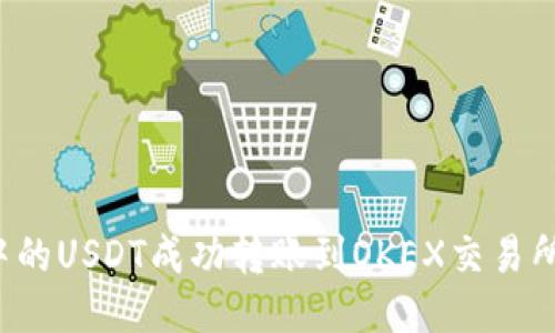 如何将TP钱包中的USDT成功转账到OKEX交易所？详尽操作指南